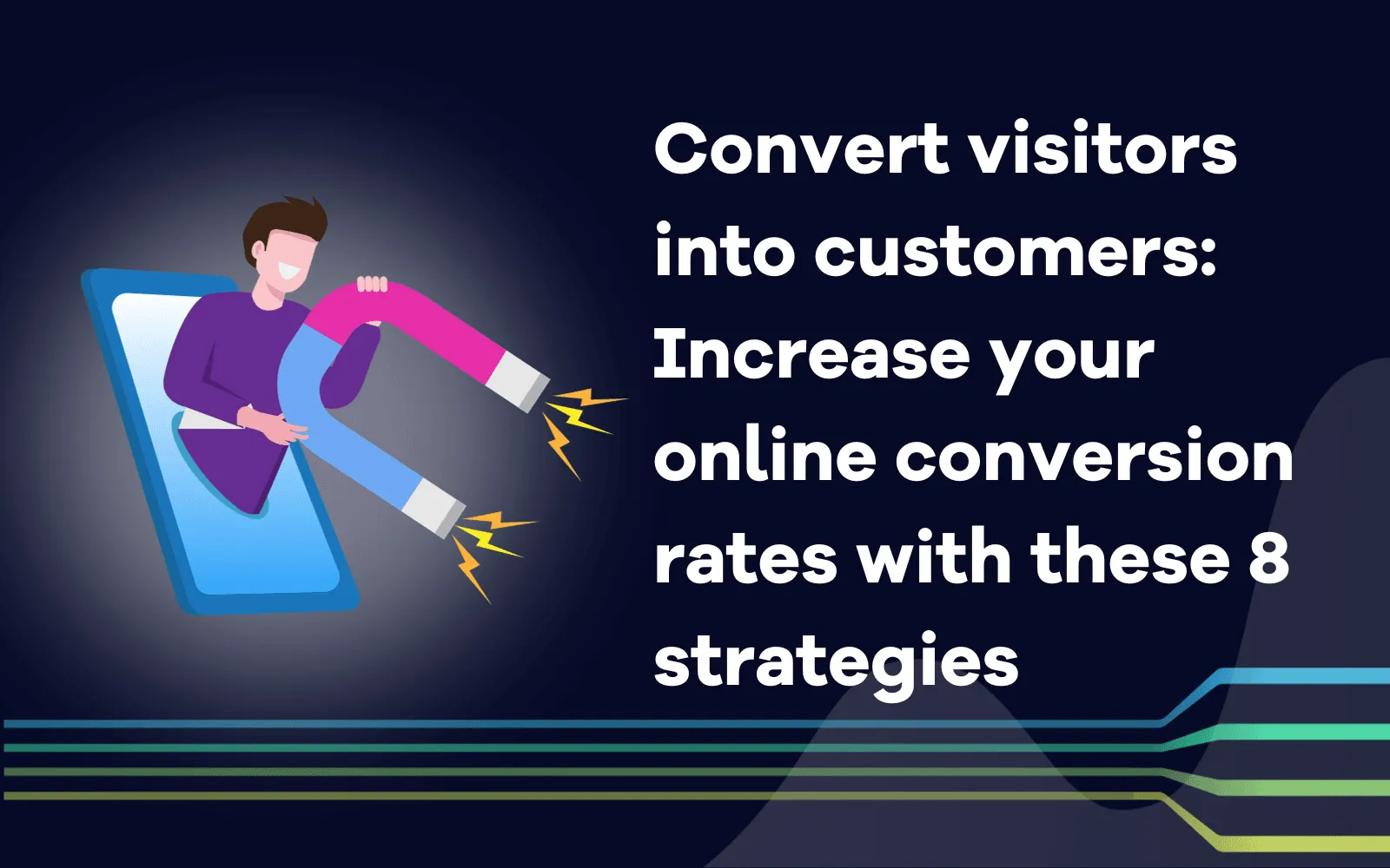 Convert visitors into customers Increase your online conversion rates with these 8 strategies